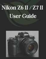 Nikon Z6 II/Z7 II User Guide: A Comprehensive and Detailed Guide for Photographers and Creatives for Beginners and Seniors B0DXFM8PDV Book Cover