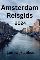 Amsterdam Reisgids 2024: Ontdek de iconische bezienswaardigheden van Amsterdam, activiteiten die je niet mag missen, culinaire hoogstandjes tips voor ... en vind het perfecte (Dutch Edition) B0CNGLWLNG Book Cover