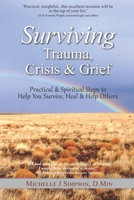 Surviving Trauma, Crisis & Grief: Practical & Spiritual Steps To Help You Survive, Heal & Help Others 1985055775 Book Cover