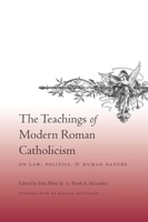 The Teachings of Modern Roman Catholicism on Law, Politics, and Human Nature 0231142609 Book Cover
