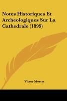 Notes Historiques Et Archeologiques Sur La Cathedrale (1899) 1160206392 Book Cover