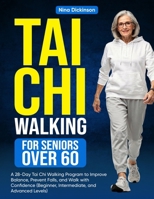 Tai Chi Walking for Seniors Over 60: A 28-Day Tai Chi Walking Program to Improve Balance, Prevent Falls, and Walk with Confidence B0GNK1QTWB Book Cover
