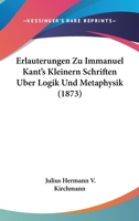Erlauterungen Zu Immanuel Kant's Kleinern Schriften Uber Logik Und Metaphysik 1104123681 Book Cover