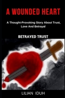 A WOUNDED HEART: BETRAYED TRUST B098GV1CX2 Book Cover
