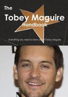 The Tobey Maguire Handbook - Everything You Need to Know about Tobey Maguire 148646601X Book Cover