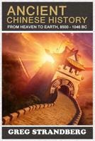 From Heaven to Earth: Ancient Chinese History, 8500-1046 BC 1502468654 Book Cover