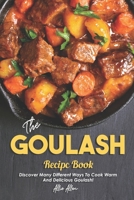 The Goulash Recipe Book: Discover Many Different Ways to Cook Warm and Delicious Goulash! 167614093X Book Cover