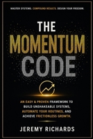 THE MOMENTUM CODE: An Easy & Proven Framework to Build Unshakeable Systems, Automate Your Routines, and Achieve Frictionless Growth B0H7BLTLVC Book Cover