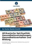 Afrikanische Spiritualität, Gesundheitsvorstellungen, Gesundheitsverhalten und Bildung: Der Bestand der afrikanischen Weltanschauung trotz höherer Bildung (German Edition) 6207818679 Book Cover