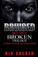 Bruised But Not Broken: The Trilogy 1973836653 Book Cover