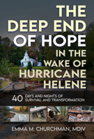 The Deep End of Hope in the Wake of Hurricane Helene: 40 Days and Nights of Survival and Transformation 1966346107 Book Cover