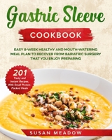 Gastric Sleeve Cookbook: Easy 8-Week Healthy and Mouth-Watering Meal Plan to Recover from Bariatric Surgery. Discover 201 Tasty and Instant Recipes, ... Protein-Packed Meals That You Enjoy Preparing B085HNSRGC Book Cover