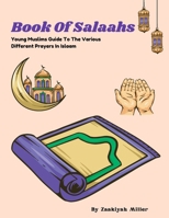 Book Of Salaahs: Young Muslims Guide To The Various Different Prayers In Islaam B0CVTT4P8G Book Cover