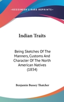 Indian Traits: Being Sketches Of The Manners, Customs And Character Of The North American Natives 1166200426 Book Cover