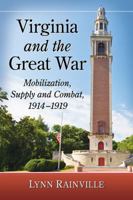 Virginia and the Great War: Mobilization, Supply and Combat, 1914-1919 1476671923 Book Cover