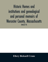 Historic homes and institutions and genealogical and personal memoirs of Worcester County, Massachusetts: with a history of Worcester Society of Antiquity 9354028659 Book Cover