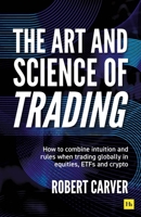 The Art and Science of Trading: How to Combine Intuition and Rules When Trading Globally in Equities, Etfs and Crypto 180409479X Book Cover