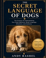 THE SECRET LANGUAGE OF DOGS: The Science of Understanding Your Dog’s Behavior, Body Language, Emotions, and Instincts B0HFSL91T8 Book Cover