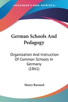 German Schools And Pedagogy: Organization And Instruction Of Common Schools In Germany 1436858127 Book Cover