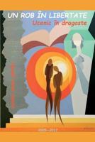 Un Rob in Libertate. Ucenic in Dragoste: Poezii - 2005-2017 1984959697 Book Cover