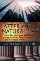 After the Natural Law: How the Classical Worldview Supports Our Modern Moral and Political Views 1621640175 Book Cover