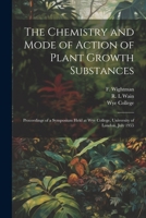 The Chemistry and Mode of Action of Plant Growth Substances; Proceedings of a Symposium Held at Wye College, University of London, July 1955 102149092X Book Cover