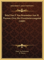 Brief Van P. Van Bemmelen Aan H. Pierson: Over Het Prostitutievraagstuk Naar Aanleiding Van Het Aanstaande Nationaal Congres 114149874X Book Cover