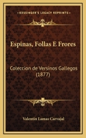 Espinas, Follas E Frores: Coleccion De Versinos Gallegos (1877) 116116538X Book Cover