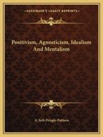 Positivism, Agnosticism, Idealism and Mentalism 1425463606 Book Cover