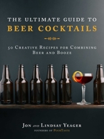 The Ultimate Guide to Beer Cocktails: 50 Creative Recipes for Combining Beer and Booze 1510729216 Book Cover