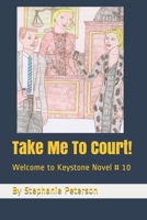 Take Me To Court!: Welcome to Keystone Novel # 10 B08WJTQJ4L Book Cover