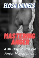 Mastering Anger: A 30-Day Journey in Anger Management B0C5KNL9T7 Book Cover