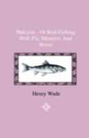 Halcyon - Or Rod-Fishing with Fly, Minnow, and Worm - To Which Is Added a Short and Easy Method of Dressing Flies, with a Description of the Materials Used 1444643665 Book Cover