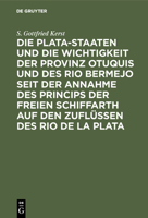 Die Plata-Staaten Und Die Wichtigkeit Der Provinz Otuquis Und Des Rio Bermejo Seit Der Annahme Des Princips Der Freien Schiffarth Auf Den Zufl�ssen Des Rio de la Plata 3111287378 Book Cover