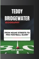 TEDDY BRIDGEWATER BIOGRAPHY: From Miami Streets To Pro Football Glory B0DRDCFCWZ Book Cover