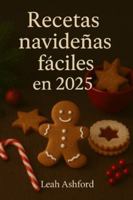 Recetas Navideñas fáciles en 2025: Rápido, Acogedor, y Económico Recetas para La temporada navideña perfecta B0G3KY9HX2 Book Cover