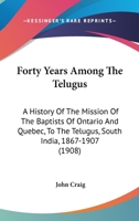 Forty Years Among the Telugus: a History of the Mission of the Baptists of Ontario and Quebec, Canada, to the Telugus, South India, 1867-1907 1013842731 Book Cover