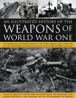 The Illustrated History of the Weapons of World War One: A Comprehensive Chronological Directory of the Military Weapons Used in World War I, from Field Artillery and Machine Guns to the Rise of U-Boa 1844769569 Book Cover
