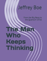The Man Who Keeps Thinking: From the Big Bang to the Quantum Christ B0GY53RYLJ Book Cover