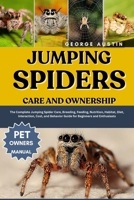 JUMPING SPIDERS CARE AND OWNERSHIP: The Complete Jumping Spider Care, Breeding, Feeding, Nutrition, Habitat, Diet, Interaction, Cost, and Behavior Guide for Beginners and Enthusiasts B0FP31X1R6 Book Cover