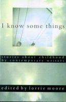 I Know Some Things: Stories About Childhood by Contemporary Writers 0571198023 Book Cover