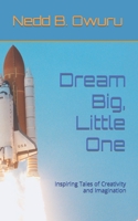 Dream Big, Little One: Inspiring Tales of Creativity and Imagination B0C51YX7D1 Book Cover