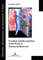 Freedom And Recognition In The Work Of Simone De Beauvoir (Philosophy, Phenomenology and Hermeneutics of Values. Book o) 3631509251 Book Cover