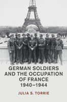German Soldiers and the Occupation of France, 1940-1944 1108457592 Book Cover