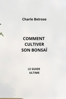 Comment Cultiver Son Bonsaï: Le Guide Ultime (French Edition) B0CL2TM4VB Book Cover