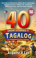 40 Short Stories in Tagalog for Intermediate Adult Learners: A2–B1. Real-World Situations About Work Challenges, Communication, Urban Life, Emotions, ... Change (The Philippine Language Path) B0GPBNGN7J Book Cover
