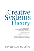 Creative Systems Theory : A Comprehensive Theory of Purpose, Change, and Interrelationship in Human Systems 1732219052 Book Cover