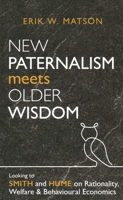 New Paternalism Meets Older Wisdom: Looking to Smith and Hume on Rationality, Welfare and Behavioural 025536833X Book Cover