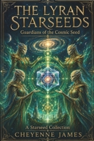 The Lyran Starseeds: Guardians of the Cosmic Seed (A Starseed Collection) B0GWVJ5P57 Book Cover