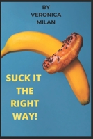 SUCK IT THE RIGHT WAY!: DATING TIPS & ADVICE FOR WOMEN: Guide to pleasuring a man, make him beg for your attention, how to blow his mind in bed, seduce a man and how to give Oral sex B08SV28LYB Book Cover